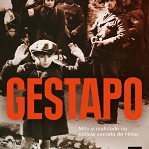 Gestapo: Mito e realidade na polícia secreta de Hitler