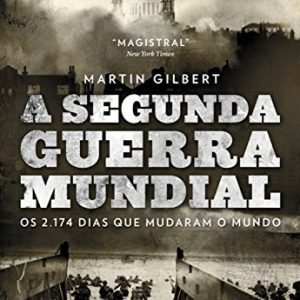 A Segunda Guerra Mundial: Os 2.174 dias que mudaram o mundo