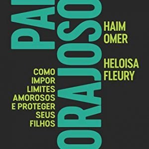 Pais corajosos: Como impor limites amorosos e proteger seu filho
