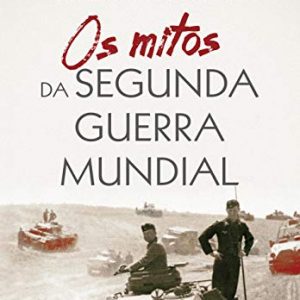 Os mitos da Segunda Guerra Mundial