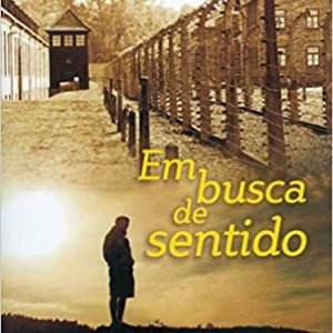 Em Busca De Sentido: Um psicólogo no campo de concentração