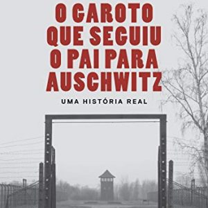 O garoto que seguiu o pai para Auschwitz