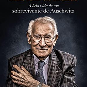 O Homem Mais Feliz do Mundo: A Bela Vida de um Sobrevivente de Auschwitz