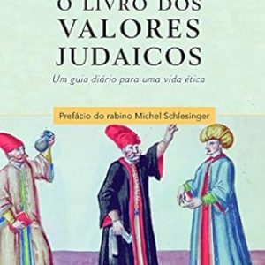 O Livro dos Valores Judaicos: um Guia Diário Para uma Vida ética